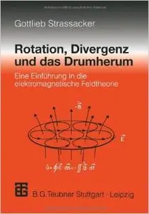 Rotation, Divergenz und das Drumherum. Eine Einführung in die elektromagnetische Feldtheorie