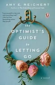 «The Optimist's Guide to Letting Go: A Novel» by Amy E. Reichert