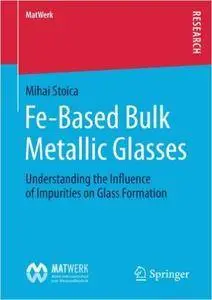 Fe-Based Bulk Metallic Glasses: Understanding the Influence of Impurities on Glass Formation