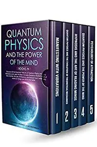 Quantum Physics and The Power of the Mind: 5 BOOKS IN 1