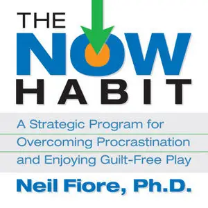 The Now Habit, A Strategic Program for Overcoming Procrastination and Enjoying Guilt-Free Play