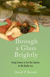 Through a Glass Brightly : Using Science to See Our Species As We Really Are