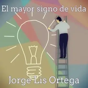 «El mayor signo de vida» by Jorge Lis Ortega