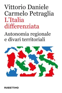 Vittorio Daniele, Carmelo Petraglia - L’Italia differenziata: Autonomia regionale e divari territoriali