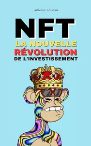 NFT : La Nouvelle Révolution de l’Investissement (French Edition)