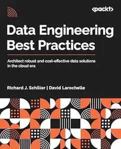 Data Engineering Best Practices: Architect robust and cost-effective data solutions in the cloud era