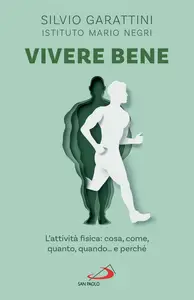 Vivere bene. L'attività fisica: cosa, come, quanto, quando... e perché - Silvio Garattini