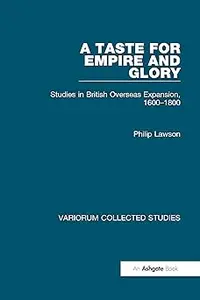 A Taste for Empire and Glory: Studies in British Overseas Expansion, 1600–1800