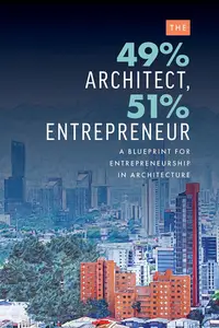 The 49% Architect, 51% Entrepreneur: A Blueprint for Entrepreneurship in Architecture