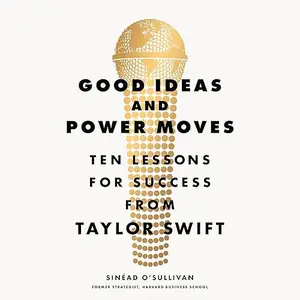Good Ideas and Power Moves: Ten Lessons for Success from Taylor Swift [Audiobook]