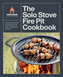 The Solo Stove Fire Pit Cookbook: Fireside Food for Good Moments with Family and Friends