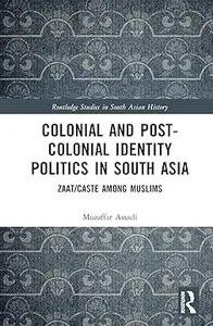 Colonial and Post-Colonial Identity Politics in South Asia: Zaat/Caste Among Muslims