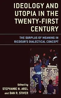 Ideology and Utopia in the Twenty-First Century: The Surplus of Meaning in Ricoeur's Dialectical Concept