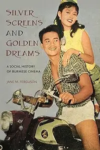 Silver Screens and Golden Dreams: A Social History of Burmese Cinema