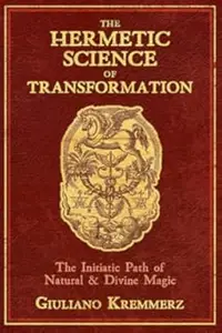 The Hermetic Science of Transformation: The Initiatic Path of Natural and Divine Magic (Repost)