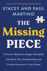 The Missing Piece: A Proven Method to Single-Handedly Transform Your Relationship and Create Harmony in Your Home