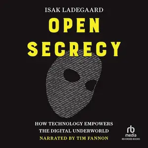 Open Secrecy: How Technology Empowers the Digital Underworld [Audiobook]