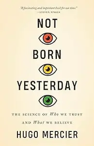 Not Born Yesterday: The Science of Who We Trust and What We Believe