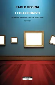 Paolo Regina - I collezionisti. La prima indagine di Gaia Innocenti