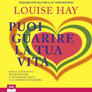 «Puoi guarire la tua vita? Edizione speciale per il 40° anniversario» by Louise Hay