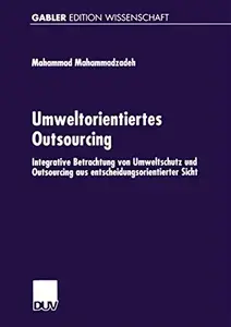 Umweltorientiertes Outsourcing: Integrative Betrachtung von Umweltschutz und Outsourcing aus entscheidungsorientierter Sicht