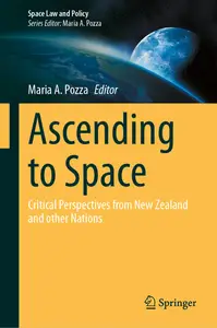 Ascending to Space: Critical Perspectives from New Zealand and other Nations (Space Law and Policy)