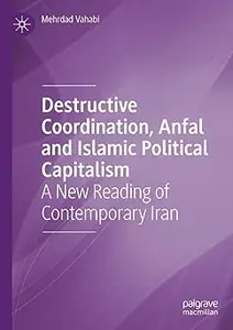 Destructive Coordination, Anfal and Islamic Political Capitalism: A New Reading of Contemporary Iran