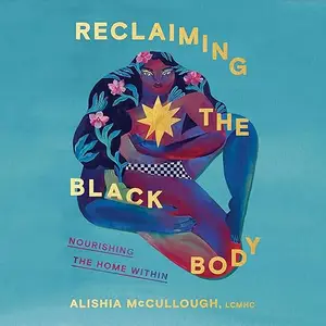 Reclaiming the Black Body: Nourishing the Home Within [Audiobook]