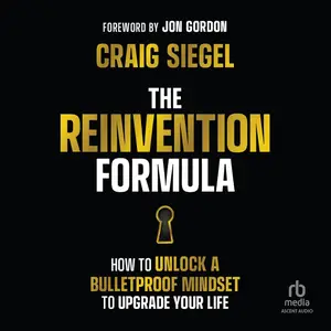 The Reinvention Formula: How to Unlock a Bulletproof Mindset to Upgrade Your Life