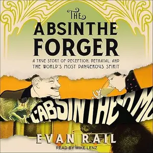 The Absinthe Forger: A True Story of Deception, Betrayal, and the World’s Most Dangerous Spirit [Audiobook]