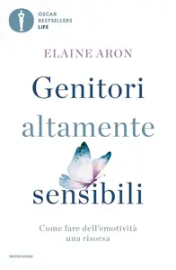 Elaine Aron - Genitori altamente sensibili. Come fare dell'emotività una risorsa