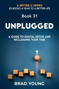 Unplugged: A Guide to Digital Detox and Reclaiming Your Time