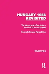 Hungary 1956 Revisited: The Message of a Revolution - A Quarter of a Century After