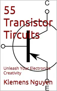 55 Transistor Circuits: Unleash Your Electronics Creativity