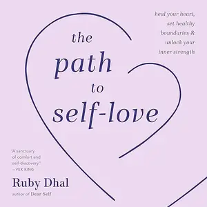 The Path to Self-Love: Heal Your Heart, Set Healthy Boundaries & Unlock Your Inner Strength [Audiobook]