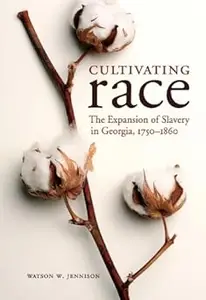 Cultivating Race: The Expansion of Slavery in Georgia, 1750-1860