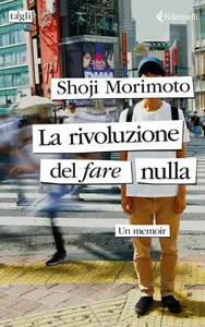 Shoji Morimoto - La rivoluzione del fare nulla. Un memoir