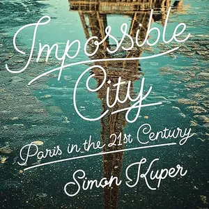 Impossible City: Paris in the Twenty-First Century [Audiobook]