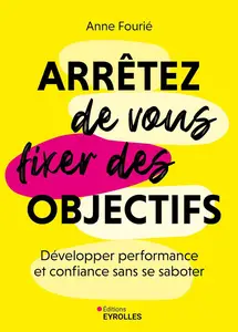 Arrêtez de vous fixer des objectifs - Anne Fourié