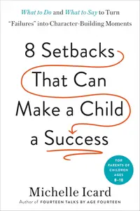 Eight Setbacks That Can Make a Child a Success: What to Do and What to Say to Turn "Failures"