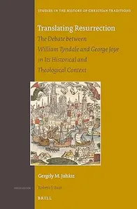 Translating Resurrection: The Debate Between William Tyndale and George Joye in It's Historical and Theological Context