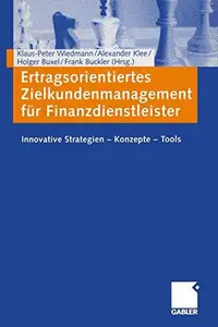 Ertragsorientiertes Zielkundenmanagement für Finanzdienstleister: Innovative Strategien — Konzepte — Tools