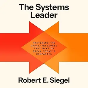 The Systems Leader: Mastering the Cross-Pressures That Make or Break Today's Companies [Audiobook]