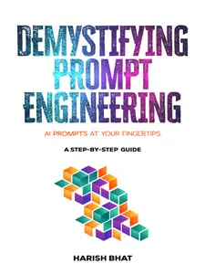 Demystifying Prompt Engineering: AI Prompts at Your Fingertips (A Step-By-Step Guide)