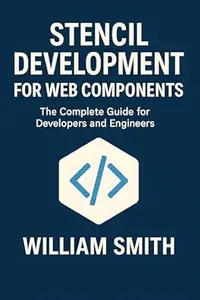 Stencil Development for Web Components: The Complete Guide for Developers and Engineers