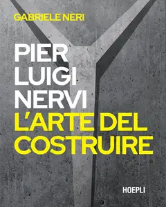 Gabriele Neri - Pier Luigi Nervi. L’arte del costruire