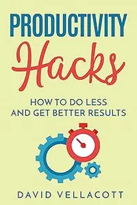 Productivity Hacks: How to do less and get better results