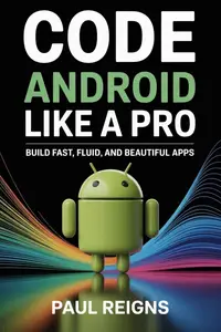 Code Android Like a Pro: Build Fast, Fluid, and Beautiful Apps