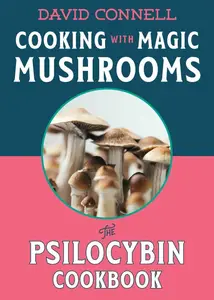 Cooking with Magic Mushrooms: The Psilocybin Cookbook