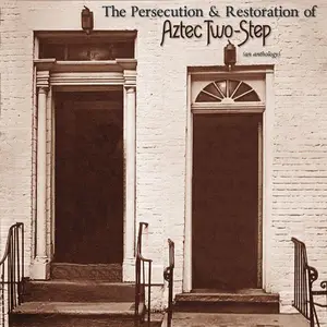 Aztec Two-Step - The Persecution & Restoration of Aztec Two-Step - An Anthology (2009/2016)